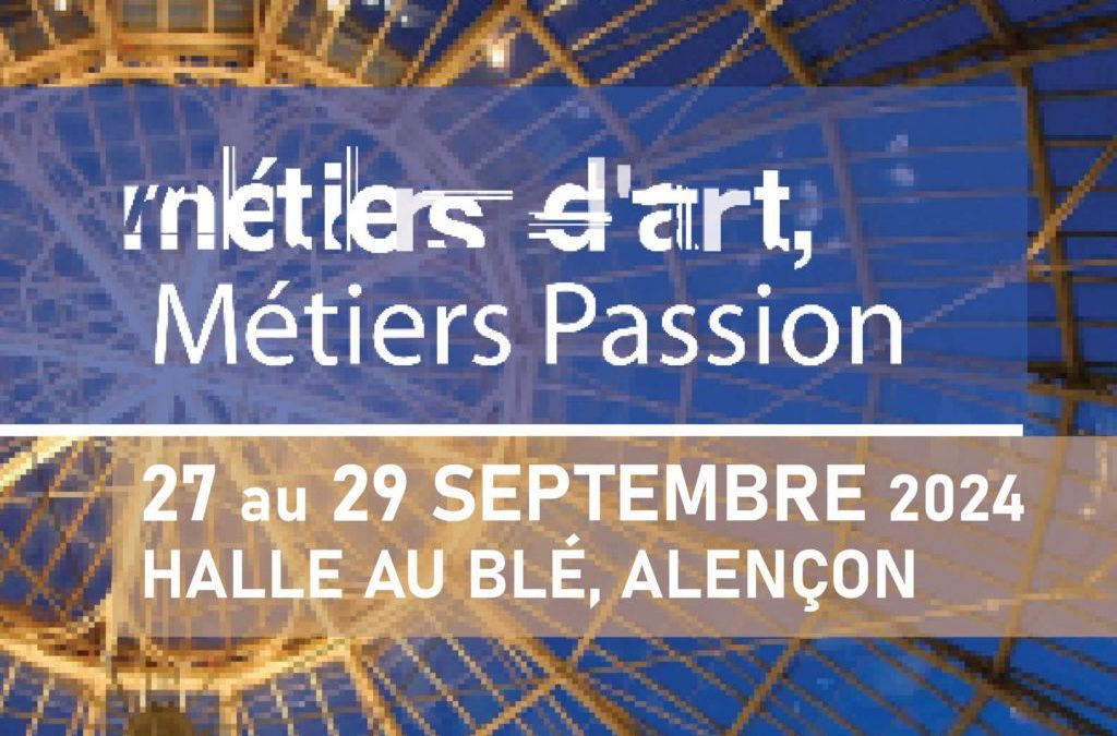 Métiers d’Art, Métiers PassionHalle au bléAlençon (Orne)27 au 29  septembre 2024